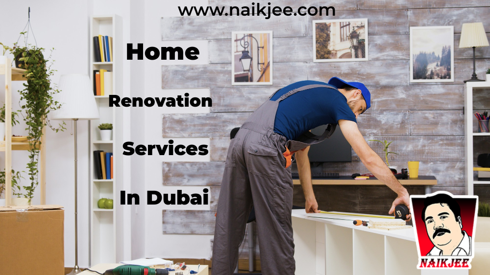 Office and home renovation services in Dubai- Why Choose Naikjee for Your Renovation Needs.